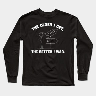 The older I get, the better I was Long Sleeve T-Shirt